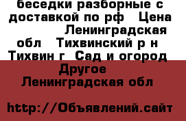 беседки разборные с доставкой по рф › Цена ­ 26 000 - Ленинградская обл., Тихвинский р-н, Тихвин г. Сад и огород » Другое   . Ленинградская обл.